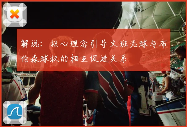 解说：核心理念引导文班无球与布伦森球权的相互促进关系